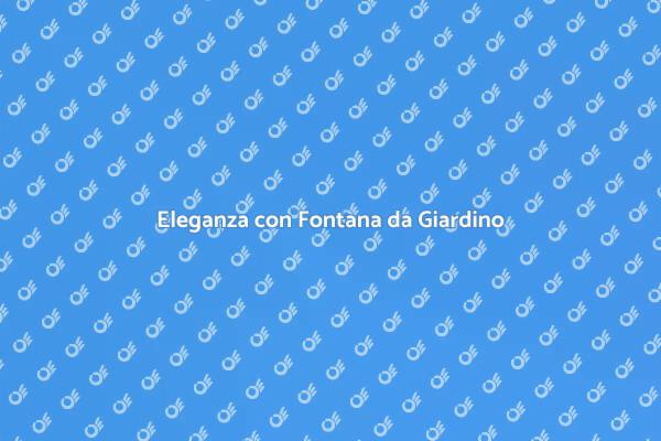 Abbellisci il Tuo Giardino con una Fontana