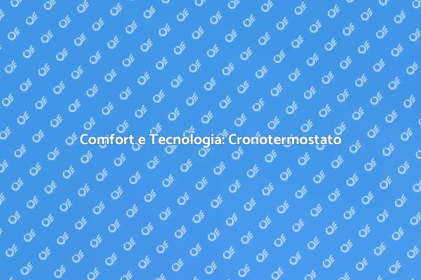 Cronotermostato: Il Tuo Comfort Domestico