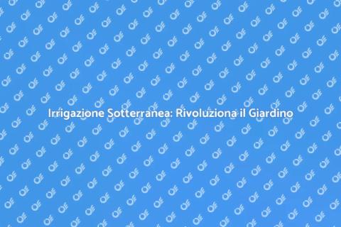 Impianto di Irrigazione Sotterraneo