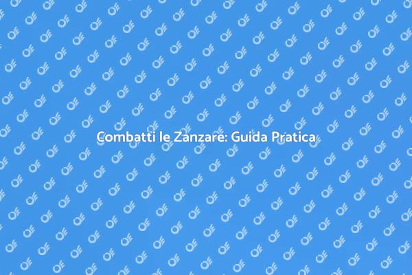Zanzare: Come Disinfestare Efficacemente