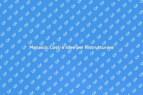 Costi Tessere in Mosaico: Scopri di Più