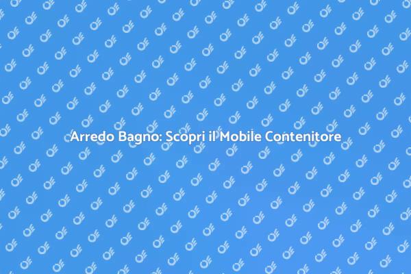 Mobile Contenitore: La Soluzione per il Bagno