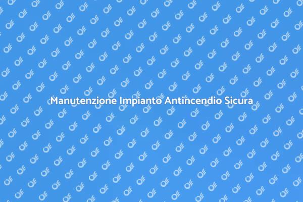 Manutenzione Antincendio: Sicurezza Prima di Tutto
