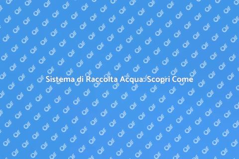 Raccolta Acqua Piovana: Vantaggi