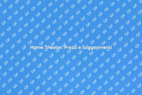 Costo Home Theater: Scopri di Più