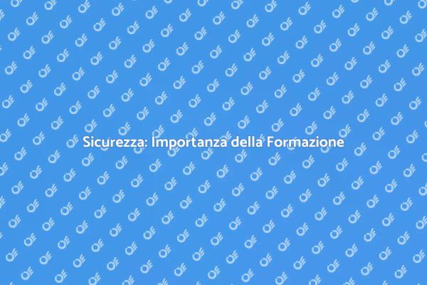 Sicurezza e Formazione: Un Binomio Essenziale