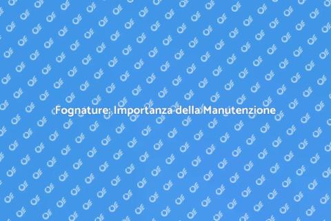 Manutenzione Fognature: Servizio Essenziale