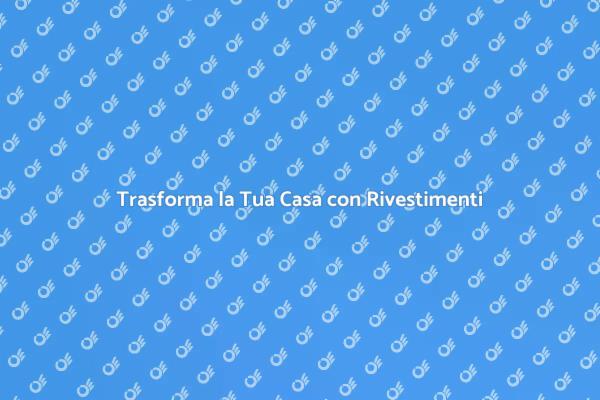 Ristrutturazione Casa: Rivestimenti Efficaci