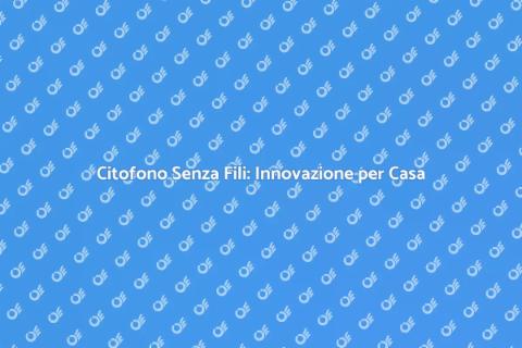 Upgrade Citofono Senza Fili Innovativo