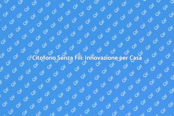 Innovazione nel Citofono Senza Fili