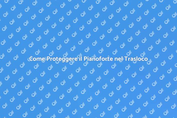 Proteggi il Tuo Pianoforte Durante il Trasloco