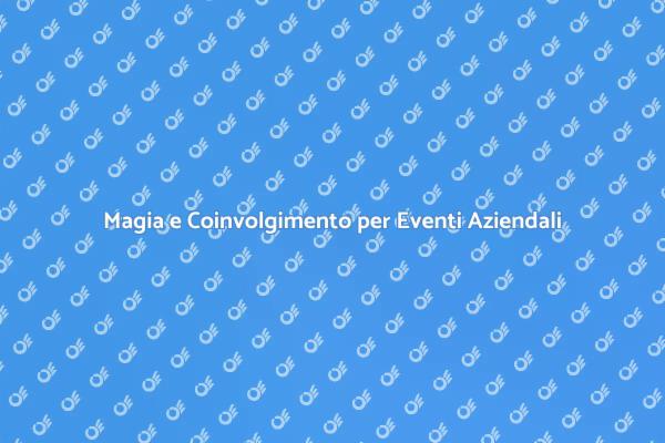 Magia per Rendi Indimenticabili i Tuoi Eventi