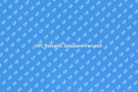 WC Portatili: Comfort Ovunque