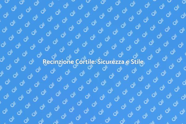 Recintare il Cortile: Sicurezza Prima di Tutto