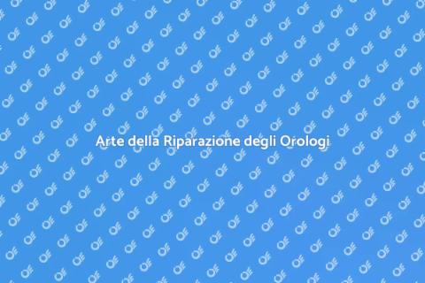 Riparare un Orologio: Guida Completa