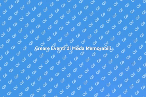 Eventi di Moda: Creatività e Strategia