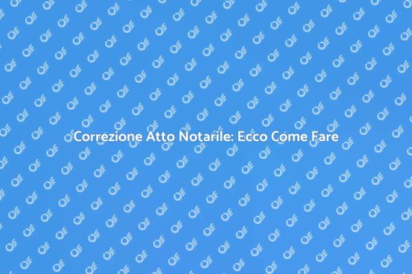 Importanza della Rettifica Notarile