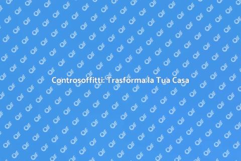 Controsoffitti: Rinnova i Tuoi Spazi