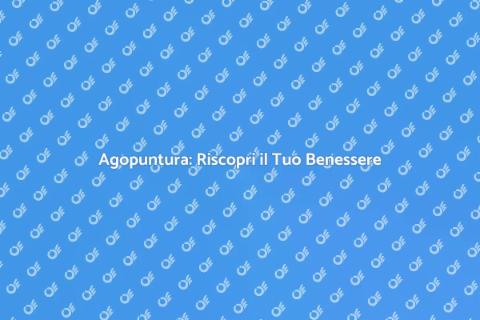 Agopuntura: Benessere e Salute Olistica