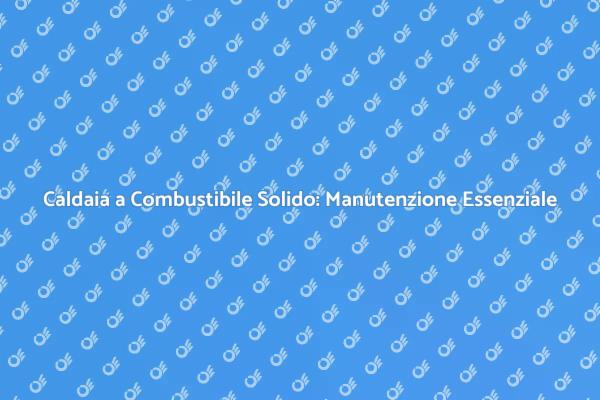 Caldaia: Manutenzione Annuale Necessaria