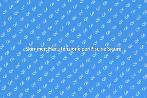 Manutenzione Skimmer: Piscine Pulite