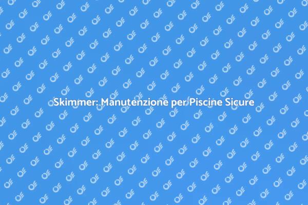 Essenziale Manutenzione Skimmer Piscine
