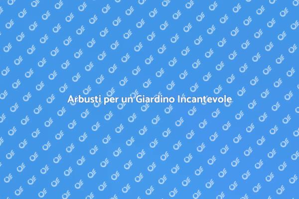 Trasforma il Tuo Giardino con Arbusti