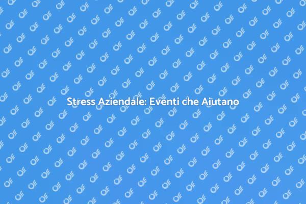 Gestire lo Stress con Eventi Efficaci