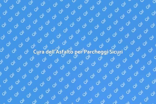 Manutenzione Sicura dell'Asfalto nei Parcheggi