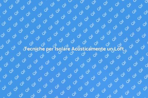 Isolamento Acustico per Loft Efficace