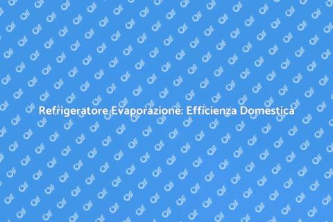Refrigeratore Evaporazione: Comfort Casa