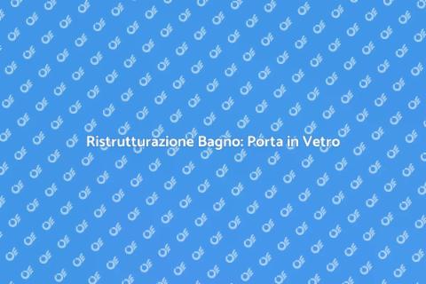 Porta Doccia in Vetro: Guida all'Installazione