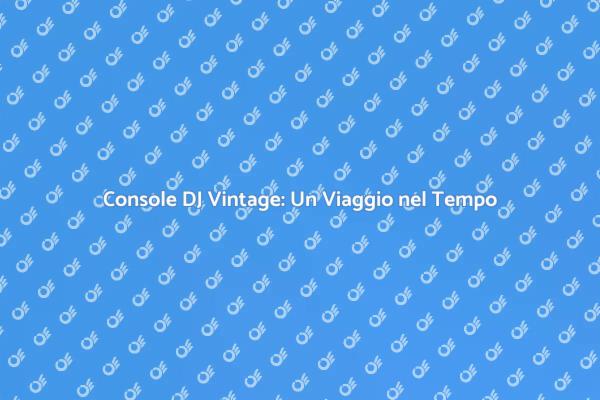 Console Vintage: Storia e Musica per DJ