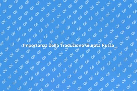 Traduzione Giurata in Russo: Importanza
