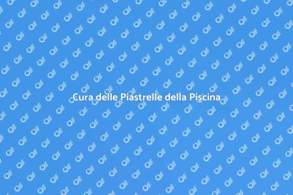 Mantieni Splendenti le Piastrelle della Piscina