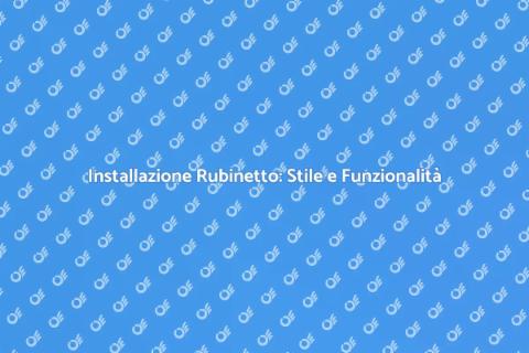 Installazione Rubinetto: Comfort in Casa