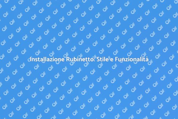 Rubinetto Nuovo: Rinnova la Tua Casa