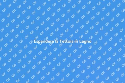 Ingrandire una Tettoia in Legno