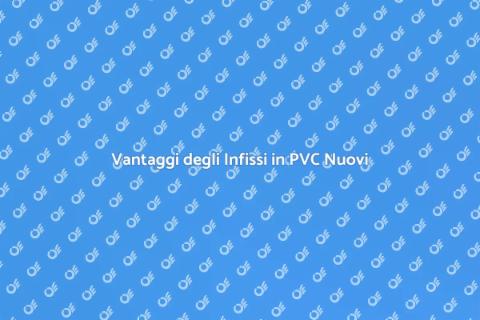 Infissi in PVC: Vantaggi e Installazione
