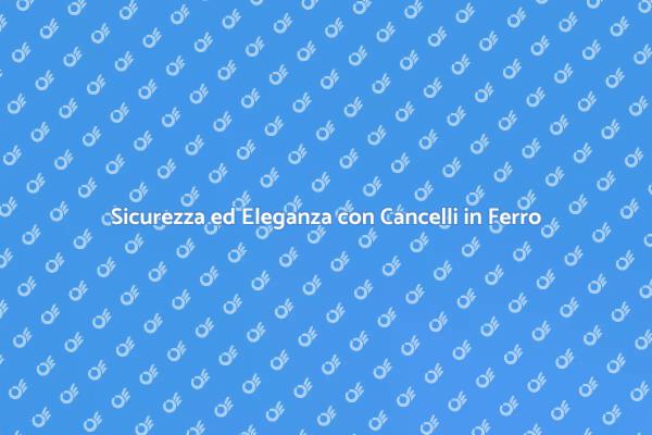 Cancello in Ferro: Sicurezza e Design