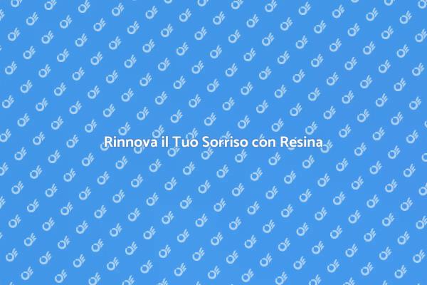 Restaura il Tuo Sorriso in Resina