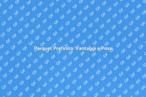 Posa Parquet Prefinito: Guida Completa