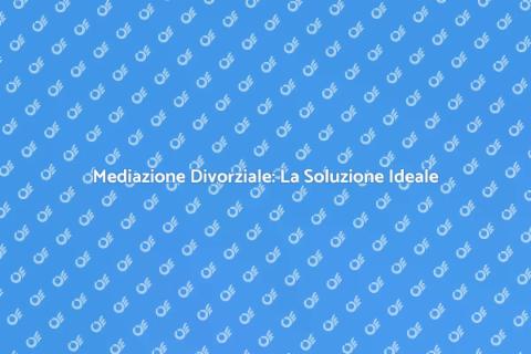 Mediazione Divorziale: Un Servizio Chiave