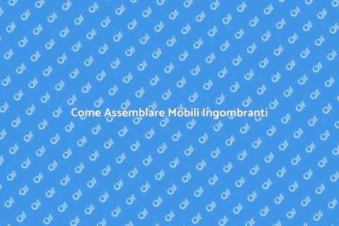 Assemblaggio Mobili Ingombranti Facile