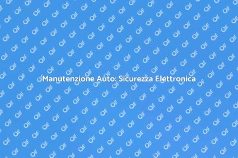 Manutenzione Elettronica Auto Sicura