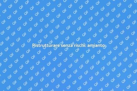 Amianto e ristrutturazione: guida utile