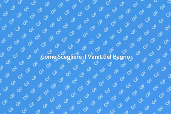 Vanit del Bagno: Guida alla Scelta
