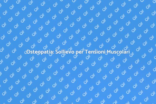Osteopatia: La Chiave per il Benessere