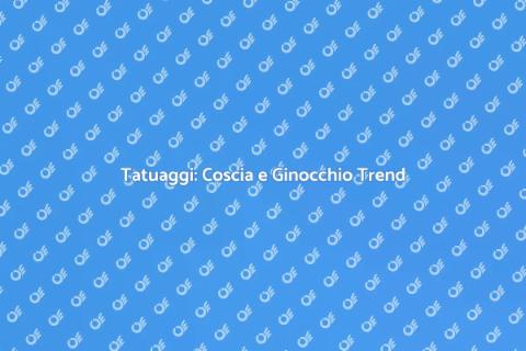 Tatuaggi sulla Coscia e Ginocchio