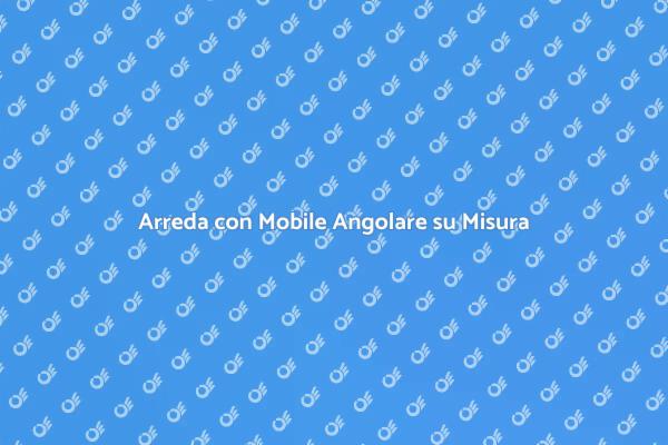 Mobile su Misura per Angoli Difficili